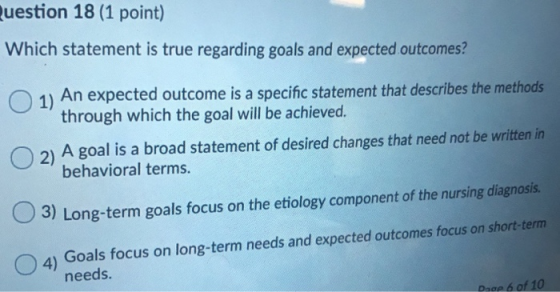 Question 18 (1 point) Which statement is true regarding goals and expected outcomes? An expected outcome is a specific statem