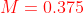 {\color{Red} M=0.375}