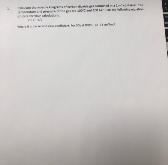 1. Calculate the mass in kilograms of carbon dioxide gas contained in a 1 m container, The temperature and pressure of the ga