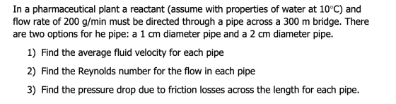 In a pharmaceutical plant a reactant (assume with properties of water at 10°C) and flow rate of 200 g/min must be directed th