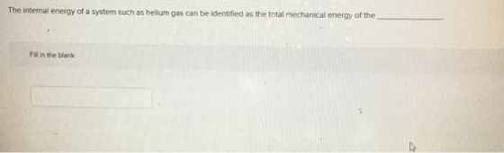 The internal energy of a system such as helum gas can be identfied as the total mechanical energy of the Fill in the blank