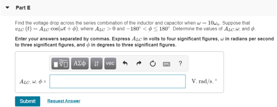 Part E Find the voltage drop across the series combination of the inductor and capacitor when w=10w, Suppose that vlc (t) = A