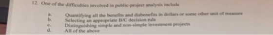12One of the dificulties involved in public project analysis include Quantifying all the benefits and disbenefits in dollars