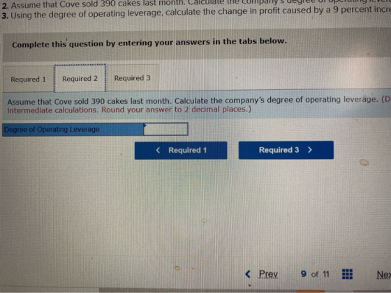 2. Assume that Cove sold 390 cakes last month. Cal 3. Using the degree of operating leverage, calculate the change in profit