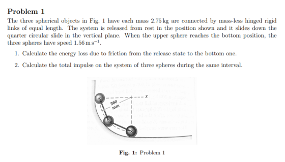 Problem 1 The three spherical objects in Fig. 1 have each mass 2.75 kg are connected by mass-less hinged rigid links of equal