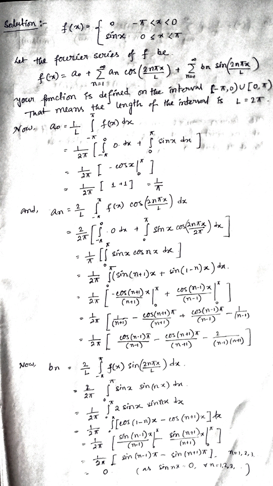 solution: f(x) O-T<<<0 sinx Os* T nel Is defined L+2T T -] O I 27 1 27 - 7 Let the fourier series of f be f(x)= ao + Ž an cos
