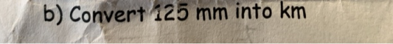 b) Convert 125 mm into km