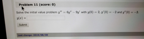 Problem 11 (score: 0) Solve the initial value problem y = 6y – 9y with y(0) = 2, y(0) = -2 and y (0) = -3. y(x) = Submit