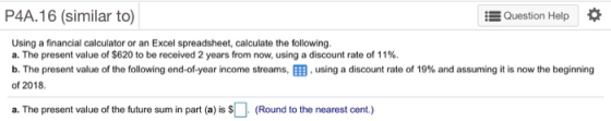 P4A.16 (similar to) Question Help Using a financial calculator or an Excel spreadsheet, calculate the following a. The presen