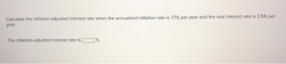Calculate the inflation-adjusted interest rate when the annualized inflation rate is 77% per year and the real interest rate