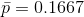 \bar{p}=0.1667