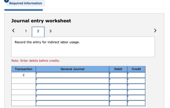 Required information Journal entry worksheet 23 Record the entry for indirect labor usage. Note: Enter debits before credits.