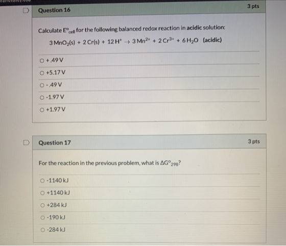 3 pts Question 16 Calculate Eºcell for the following balanced redox reaction in acidic solution: 3 MnO2(s) + 2 Cr(s) + 12H +