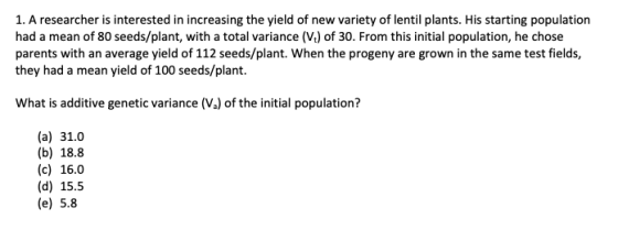 1. A researcher is interested in increasing the yield of new variety of lentil plants. His starting population had a mean of