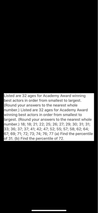 Listed are 32 ages for Academy Award winning best actors in order from smallest to largest. (Round your answers to the neares