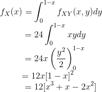 f_{X}(x)=\int_{0}^{1-x} f_{XY}(x,y) dy\\ ~~~~~~~~~~~~~=24 \int_{0 }^{1-x} xydy\\ ~~~~~~~~~~~~~=24x \left ( {y^2\over 2} \right )_{0}^{1-x} \\ ~~~~~~~~~~~~=12x [1-x]^2 \\ ~~~~~~~~~~~~~= 12[x^3+x-2x^2]