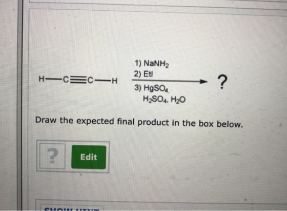 1) NaNH2 2) Et H C C H ? 3) HgSO4 H2SO4. H2O Draw the expected final product in the box below. Edit