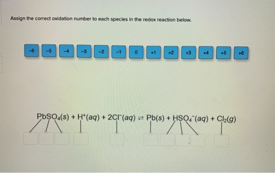 Assign the correct oxidation number to each species in the redox reaction below. PbSO4(s) + H*(aq) + 2Cl(aq) = Pb(s) + H$04