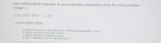 Use mathematical induction to prove that the statement is true for every positive integer n. 13+ 24 +35 +...+() = (n (n+1)(