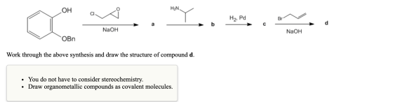 H2N OH Y. H2, Pd Br NaOH NaOH OBn Work through the above synthesis and draw the structure of compound d. • You do not have to