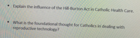 Explain the influence of the Hill-Burton Act in Catholic Health Care. What is the foundational thought for Catholics in deali