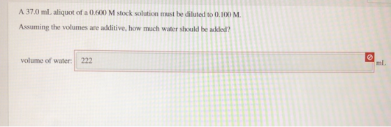 A 37.0 mL aliquot of a 0.600M stock solution must be diluted to 0.100 M. Assuming the volumes are additive, how much water sh