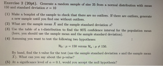 Exercise 2 (20pt). Generate a random sample of size 25 from a normal distribution with mean 150 and standard deviation o = 10