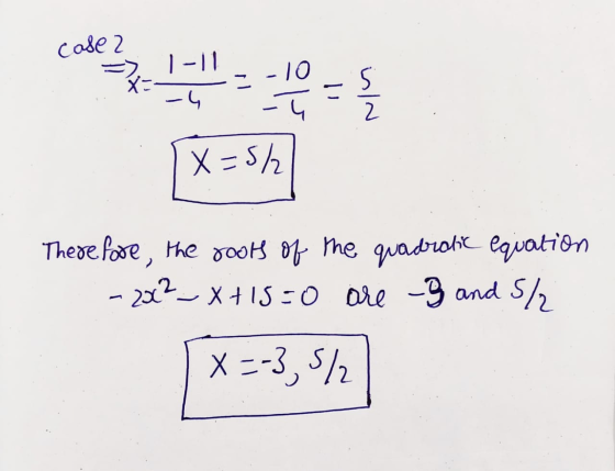 case 1-11=-105 E=4 -- - Therefore, the root of the quadralit equation .-200² _ X+15=0 are 9 and 5/2 X=-3, 5/2