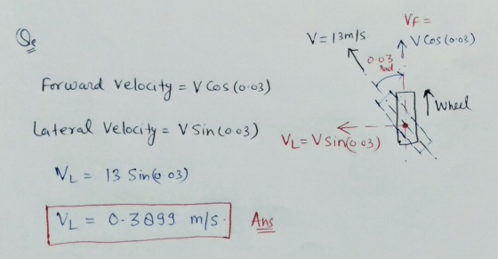 VA= V=13m/s. T003 ↑ Cos (0.08) Forward velocity = = V Cos (0.03) Lateral Velocity = V Sin (003) VL = V sino03) a wheel NL = 1