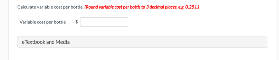Calculate variable cost per bottle. (Round variable cost per bottle to 3 decimal places, e.g. 0.251.) Variable cost per bottl