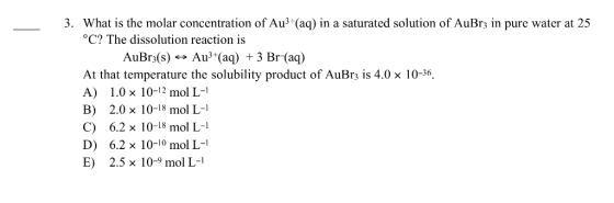 3. What is the molar concentration of Au (aq) in a saturated solution of AuBrs in pure water at 25 °C? The dissolution reacti