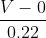 \frac{V-0}{0.22}