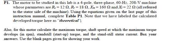 P1. The motor to be studied in this lab is a 4-pole, three-phase, 60-Hz, 208-V machine whose parameters are Rs = 12 2. Rr=18