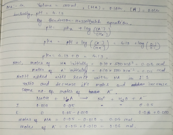 4. Volume = soonl. [HA= 0.lom, CA = 0.014 initially, pH = 4.19 By thenderson- Hasselbalch equation pH = pka + log ((A-7 1 THA