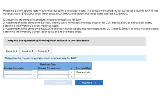 Moonrise Bakery applies factory overhead based on direct labor costs. The company incurred the following costs during 2017: d