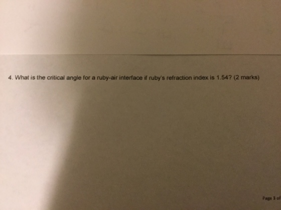 4. What is the critical angle for a ruby-air interface if rubys refraction index is 1.54? (2 marks) Page 3 of