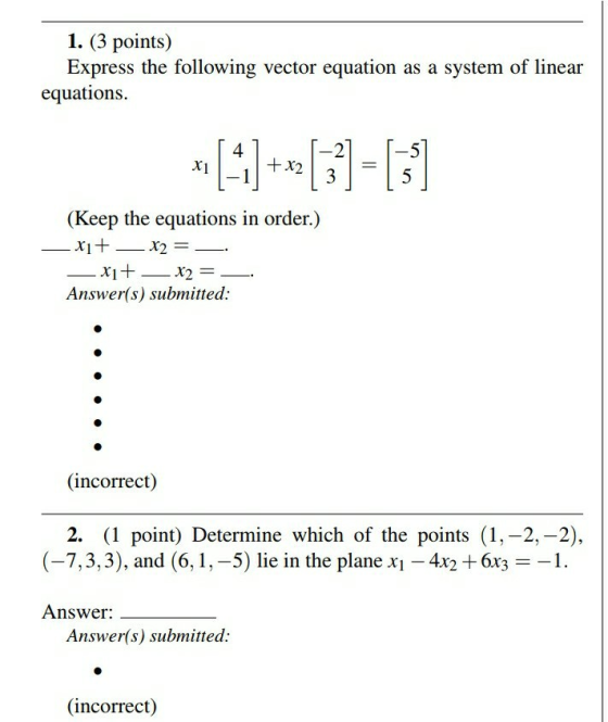 1. (3 points) Express the following vector equation as a system of linear equations. 4 X1 + X2 = = [ 3 5 (Keep the equations