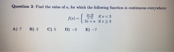 Question - Find the value of a, for which the following function is continuous everywhere: $(x) = { 13 2.x + a if : 3 A) 7 B)