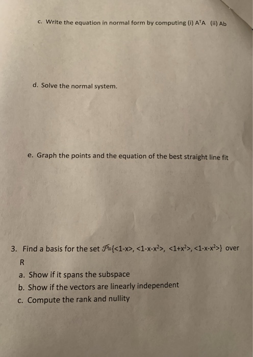 c. Write the equation in normal form by computing (1) ATA (ii) Ab d. Solve the normal system. e. Graph the points and the equ