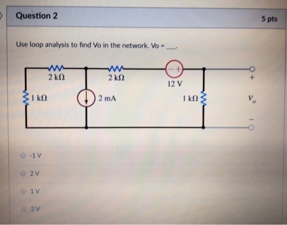 Question 2 5 pts Use loop analysis to find Vo in the network. Vo 2 k2 12 V 1 k2 2 mA 1 V 3 V