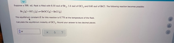 Suppose a 500 ml flask is filled with 0.10 mol of Bry, 1.6 mol of OCI, and 0.60 mol of BrCl. The following reaction becomes p