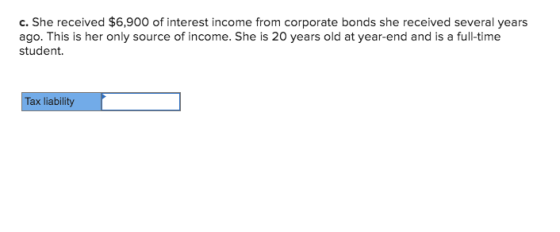c. She received $6,900 of interest income from corporate bonds she received several years ago. This is her only source of inc
