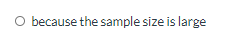 O because the sample size is large