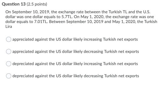 Question 13 (2.5 points) On September 10, 2019, the exchange rate between the Turkish TL and the U.S. dollar was one dollar e