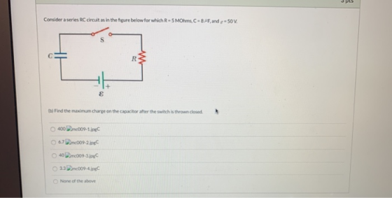 PES Consider a series RC circuit as in the figure below for which R - 5 MOhms,C= 8 PF, and p-50V. a R s (b) Find the maximum