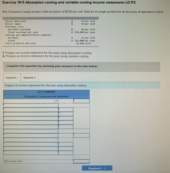 Exercise 19-5 Absorption costing and variable costing income statements LO P2 Rey Companys single product sells at a price o
