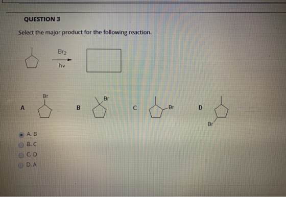 QUESTION 3 Select the major product for the following reaction. Br2 3.8do 2: AB 6 B.C u