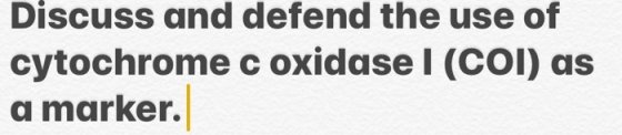 Discuss and defend the use of cytochrome c oxidase I (COI) as a marker.