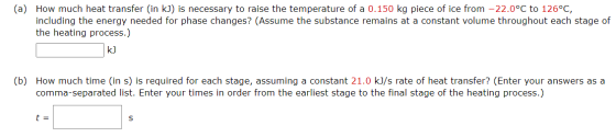 (a) How much heat transfer (in kJ) is necessary to raise the temperature of a 0.150 kg piece of ice from -22.0°C to 126°C, in