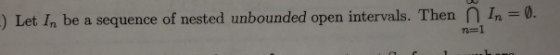 Let In be a sequence of nested unbounded open intervals. Then In 0. n=1